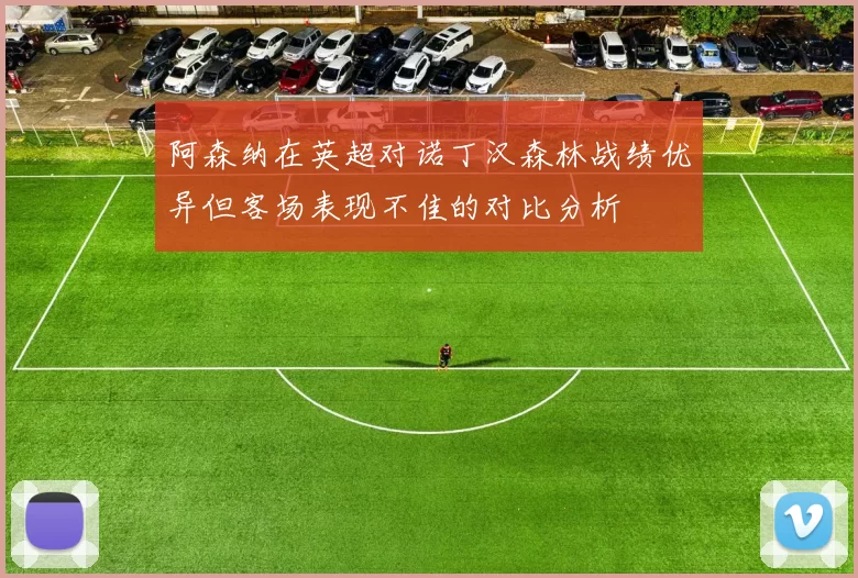 阿森纳在英超对诺丁汉森林战绩优异但客场表现不佳的对比分析